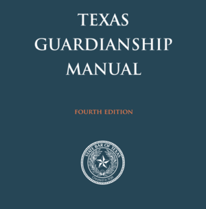 Texas Guardianship Manual, 4th ed.