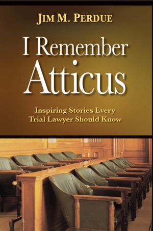 I Remember Atticus: Inspiring Stories Every Trial Lawyer Should Know
